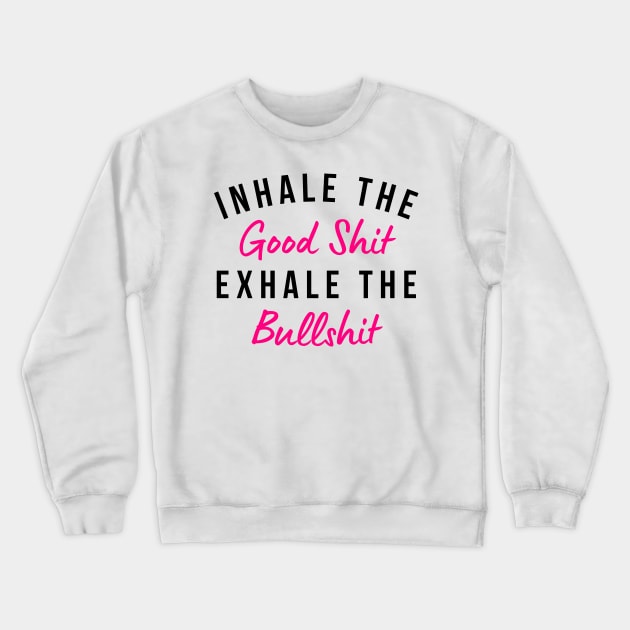 Inhale The Good Shit Exhale The Bullshit. Funny Daily Affirmation. Pink Crewneck Sweatshirt by That Cheeky Tee